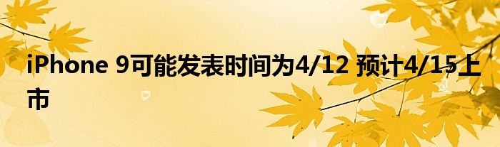 iPhone 9可能发表时间为4/12 预计4/15上市