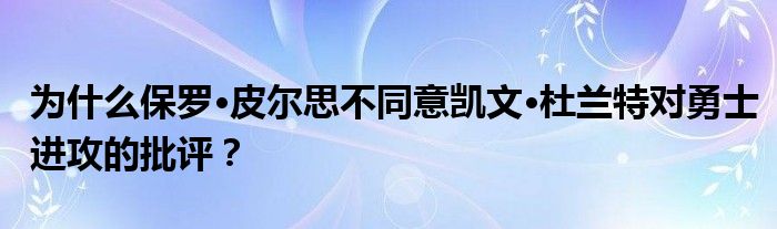 为什么保罗·皮尔思不同意凯文·杜兰特对勇士进攻的批评？