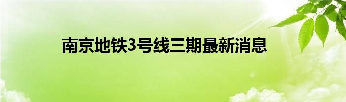 南京地铁3号线三期最新消息