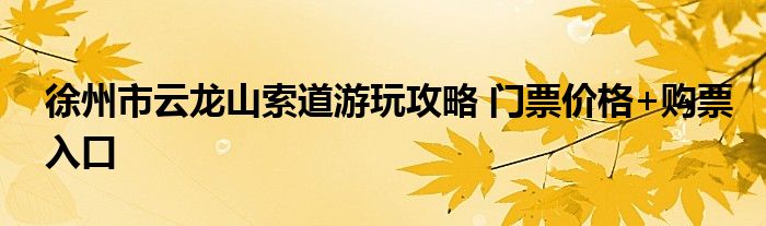 徐州市云龙山索道游玩攻略 门票价格+购票入口