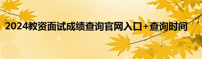 2024教资面试成绩查询官网入口+查询时间