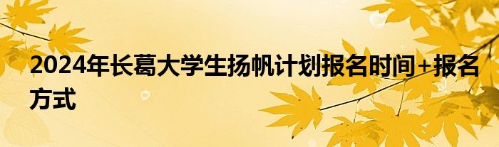 2024年长葛大学生扬帆计划报名时间+报名方式