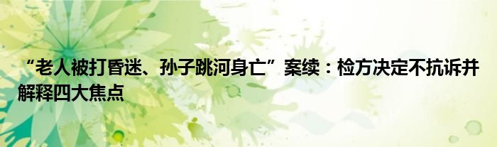 “老人被打昏迷、孙子跳河身亡”案续：检方决定不抗诉并解释四大焦点