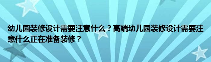 幼儿园装修设计需要注意什么？高端幼儿园装修设计需要注意什么正在准备装修？