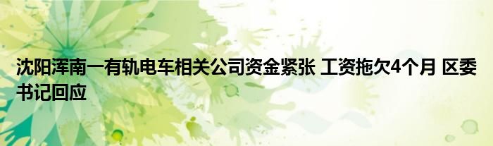 沈阳浑南一有轨电车相关公司资金紧张 工资拖欠4个月 区委书记回应