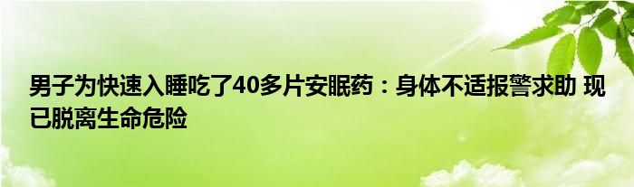 男子为快速入睡吃了40多片安眠药：身体不适报警求助 现已脱离生命危险