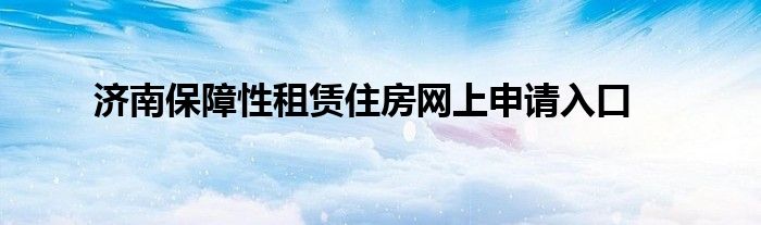 济南保障性租赁住房网上申请入口