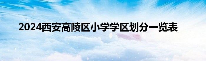 2024西安高陵区小学学区划分一览表