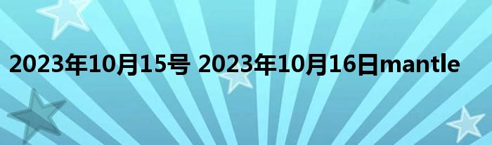 2023年10月15号 2023年10月16日mantle