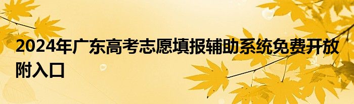 2024年广东高考志愿填报辅助系统免费开放 附入口