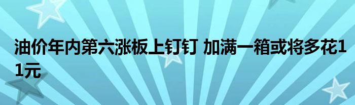 油价年内第六涨板上钉钉 加满一箱或将多花11元