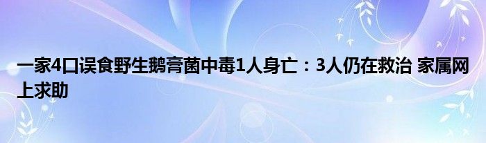 一家4口误食野生鹅膏菌中毒1人身亡：3人仍在救治 家属网上求助