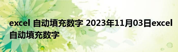 excel 自动填充数字 2023年11月03日excel自动填充数字