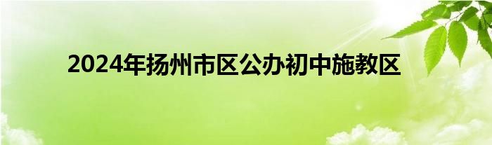 2024年扬州市区公办初中施教区