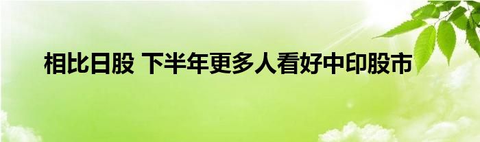 相比日股 下半年更多人看好中印股市