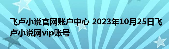 飞卢小说官网账户中心 2023年10月25日飞卢小说网vip账号