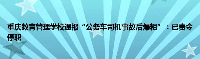 重庆教育管理学校通报“公务车司机事故后爆粗”：已责令停职