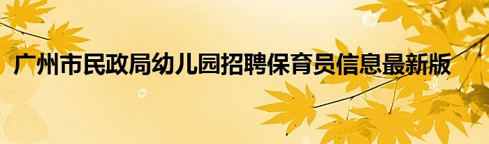 广州市民政局幼儿园招聘保育员信息最新版