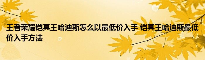 王者荣耀铠冥王哈迪斯怎么以最低价入手 铠冥王哈迪斯最低价入手方法