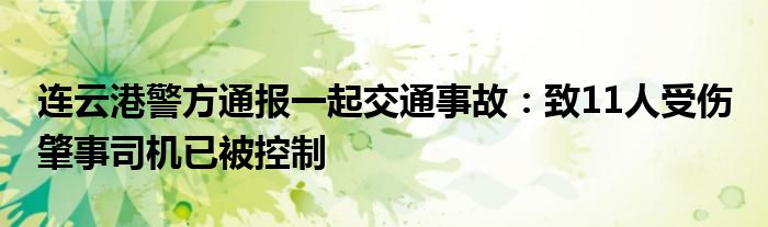 连云港警方通报一起交通事故：致11人受伤 肇事司机已被控制