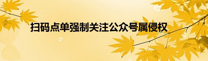 扫码点单强制关注公众号属侵权