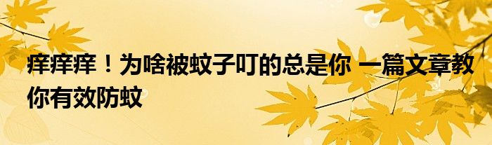 痒痒痒！为啥被蚊子叮的总是你 一篇文章教你有效防蚊