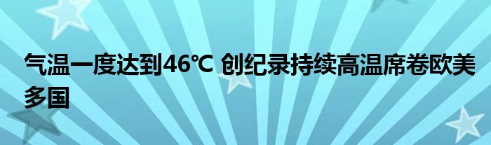 气温一度达到46℃ 创纪录持续高温席卷欧美多国