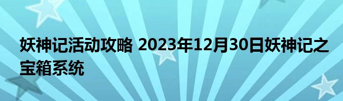 妖神记活动攻略 2023年12月30日妖神记之宝箱系统