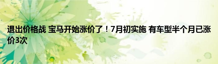 退出价格战 宝马开始涨价了！7月初实施 有车型半个月已涨价3次