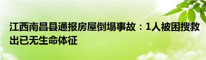 江西南昌县通报房屋倒塌事故：1人被困搜救出已无生命体征