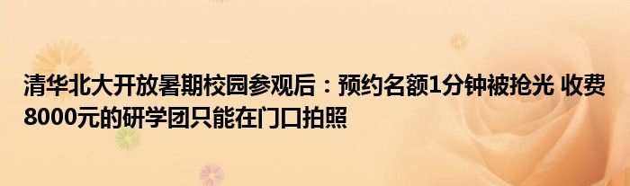 清华北大开放暑期校园参观后：预约名额1分钟被抢光 收费8000元的研学团只能在门口拍照