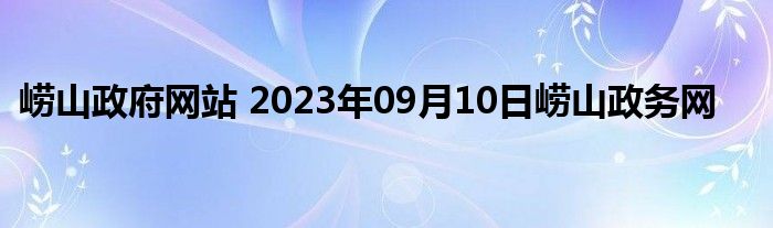 崂山政府网站 2023年09月10日崂山政务网