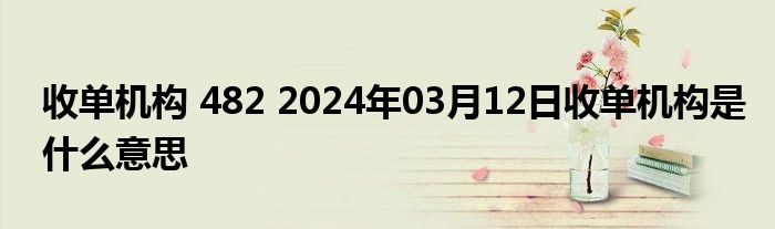 收单机构 482 2024年03月12日收单机构是什么意思