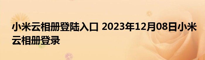 小米云相册登陆入口 2023年12月08日小米云相册登录