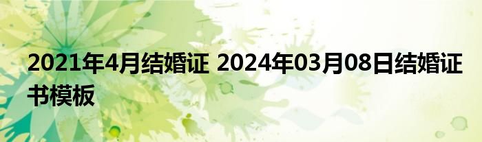 2021年4月结婚证 2024年03月08日结婚证书模板