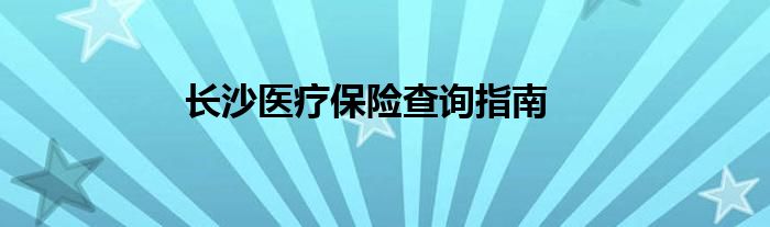 长沙医疗保险查询指南