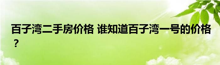 百子湾二手房价格 谁知道百子湾一号的价格？