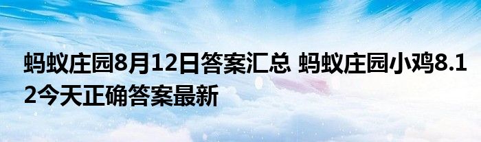 蚂蚁庄园8月12日答案汇总 蚂蚁庄园小鸡8.12今天正确答案最新