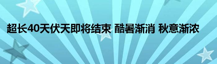 超长40天伏天即将结束 酷暑渐消 秋意渐浓