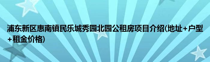 浦东新区惠南镇民乐城秀园北园公租房项目介绍(地址+户型+租金价格)