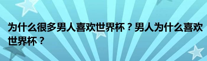 为什么很多男人喜欢世界杯？男人为什么喜欢世界杯？