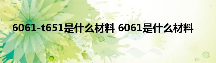 6061-t651是什么材料 6061是什么材料