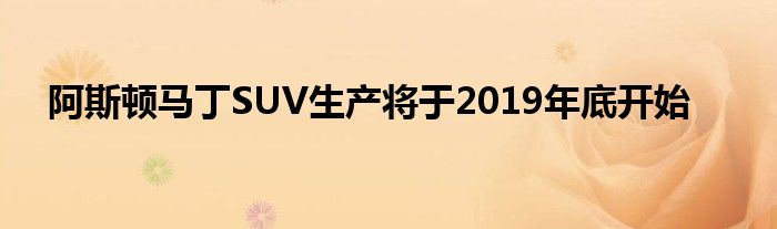 阿斯顿马丁SUV生产将于2019年底开始