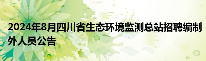 2024年8月四川省生态环境监测总站招聘编制外人员公告