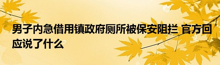 男子内急借用镇政府厕所被保安阻拦 官方回应说了什么