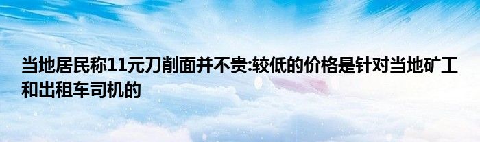 当地居民称11元刀削面并不贵:较低的价格是针对当地矿工和出租车司机的