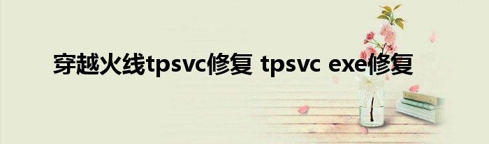 穿越火线tpsvc修复 tpsvc exe修复