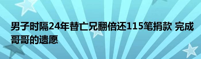 男子时隔24年替亡兄翻倍还115笔捐款 完成哥哥的遗愿