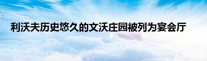 利沃夫历史悠久的文沃庄园被列为宴会厅