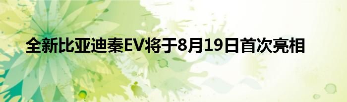 全新比亚迪秦EV将于8月19日首次亮相